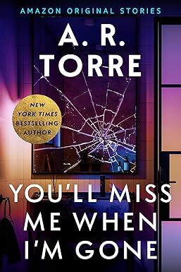 You'll Miss Me When I'm Gone By A. R. Torre [PDF]